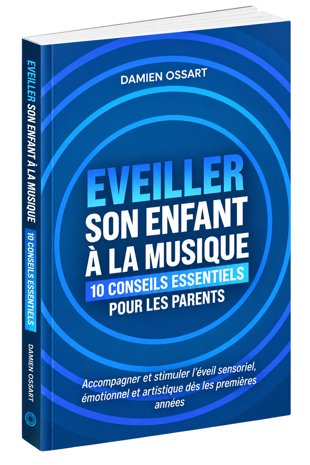 Damien Ossart - Eveiller son enfant à la musique, 10 conseils essentiels pour les parents